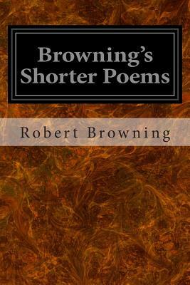 Browning's Shorter Poems by Robert Browning, A. M. Franklin T. Baker