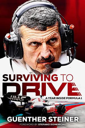 Surviving to Drive: A Year Inside Formula One by Günther Steiner