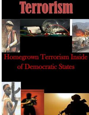 Homegrown Terrorism Inside of Democratic States by U. S. Army Command and General Staff Col