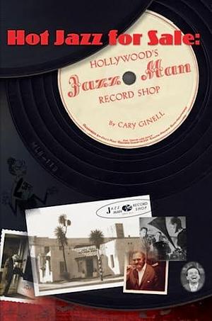 Hot Jazz for Sale: Hollywood's Jazz Man Record Shop by Cary Ginell