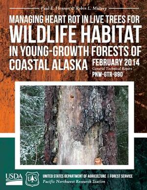 Managing Heart Rot in Live Trees for Wildlife Habitat in Young-Growth Forests of Coastal Alaska by United States Department of Agriculture