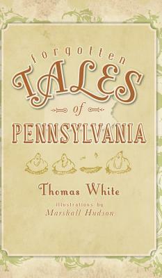 Forgotten Tales of Pennsylvania by Thomas White