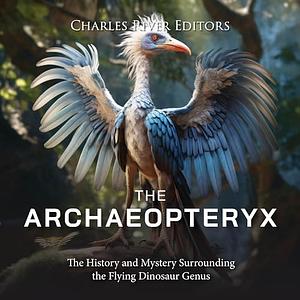 The Archaeopteryx by Charles River Editors