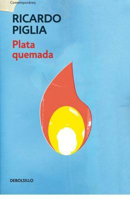 Plata Quemada/ Money to Burn by Ricardo Piglia