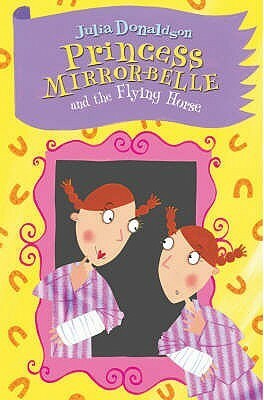 Princess Mirror-Belle and the Flying Horse by Lydia Monks, Julia Donaldson
