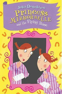 Princess Mirror-Belle and the Flying Horse by Julia Donaldson, Lydia Monks