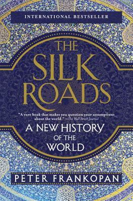 The Silk Roads: A New History of the World by Peter Frankopan