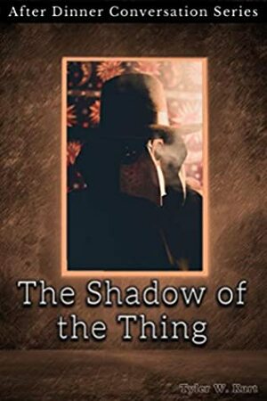 The Shadow of the Thing: After Dinner Conversation Short Story Series by Tyler W. Kurt