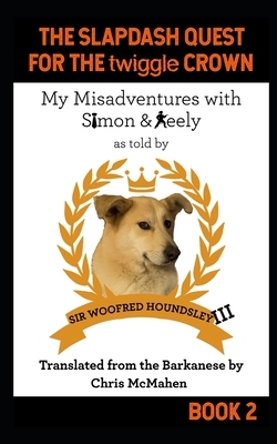 The Slapdash Quest for the Twiggle Crown: My Misadventures with Simon and Keely by Chris McMahen