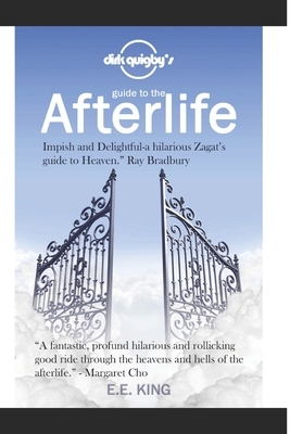 Dirk Quigby's Guide to the Afterlife: All you need to know to choose the right heaven by E. E. King