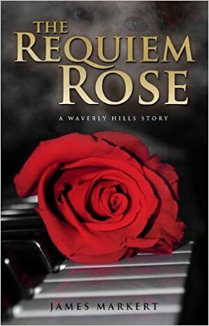 The Requiem Rose: A Waverly Hills Story by James Markert