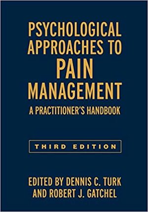 Psychological Approaches to Pain Management, Third Edition: A Practitioner's Handbook by Robert J. Gatchel, Dennis C Turk