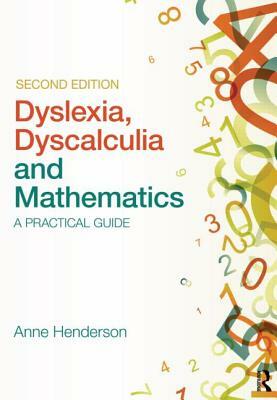 Dyslexia, Dyscalculia and Mathematics: A practical guide by Anne Henderson