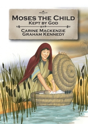 Moses the Child: Kept by God: Book 1 (Told from Exodus 1-2) by Carine MacKenzie