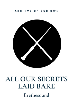 All Our Secrets Laid Bare by firethesound