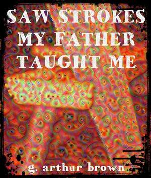 Saw Strokes My Father Taught Me by G. Arthur Brown