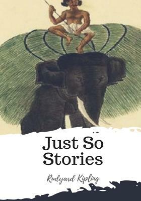 Just So Stories by Rudyard Kipling