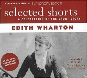 Selected Shorts: Edith Wharton by Brenda Wehle, Maria Tucci, Christina Pickles, Kathleen Chalfant, Edith Wharton, Symphony Space