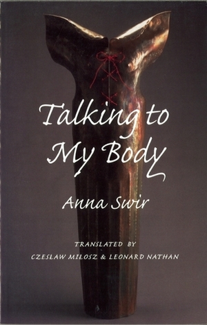 Talking to My Body by Czesław Miłosz, Leonaard Nathan, Anna Świrszczyńska