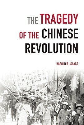 The Tragedy of the Chinese Revolution by Harold Isaacs