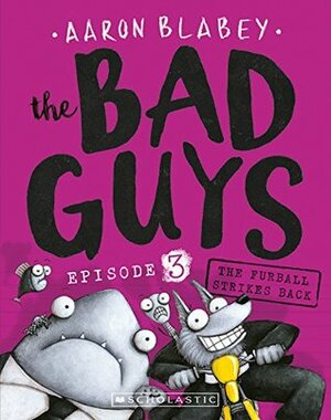 The Bad Guys: Episode 3: The Furball Strikes Back by Aaron Blabey