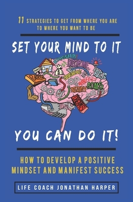Set Your Mind To It You Can Do It! by Jonathan Harper