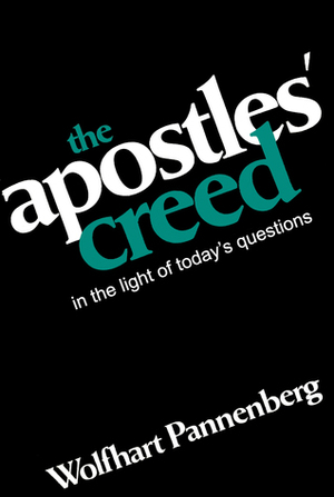The Apostles' Creed in the Light of Today's Questions by Wolfhart Pannenberg