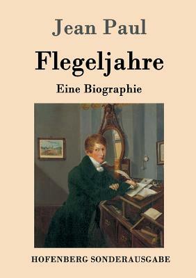 Flegeljahre: Eine Biographie by Jean Paul