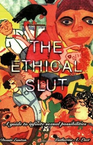 The Ethical Slut: A Guide to Infinite Sexual Possibilities by Catherine A. Liszt, Dossie Easton