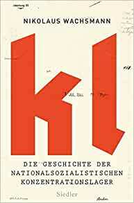 KL: Die Geschichte der nationalsozialistischen Konzentrationslager by Nikolaus Wachsmann