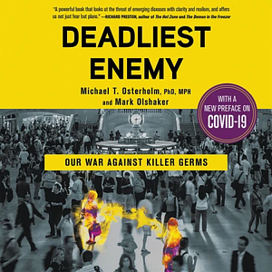 Deadliest Enemy: Our War Against Killer Germs by Michael T. Osterholm, Mark Olshaker