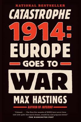 Catastrophe 1914: Europe Goes to War by Max Hastings