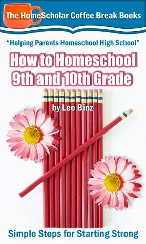 How to Homeschool 9th and 10th Grades: Simple Steps for Starting Strong by Lee Binz