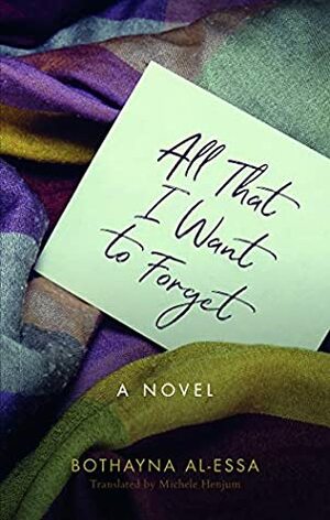 All That I Want to Forget: A Novel by Bothayna Al-Essa, Michele Henjum