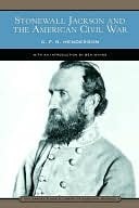 Stonewall Jackson and the American Civil War by G.F.R. Henderson, Ben Wynne