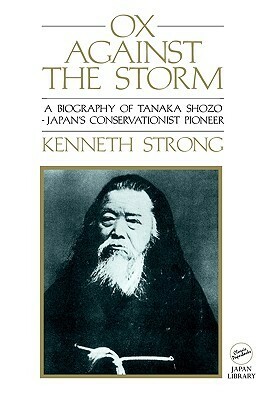 Ox Against the Storm: A Biography of Tanaka Shozo: Japans Conservationist Pioneer by Kenneth Strong