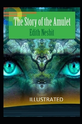 The Story of the Amulet (Illustrated) by E. Nesbit