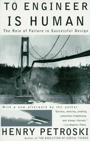 To Engineer Is Human: The Role of Failure in Successful Design by Henry Petroski