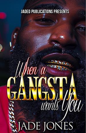 When a Gangster wants you  by Jade Jones