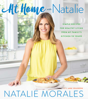 At Home with Natalie: Simple Recipes for Healthy Living from My Family's Kitchen to Yours by Natalie Morales, Ann Volkwein