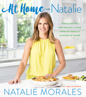 At Home with Natalie: Simple Recipes for Healthy Living from My Family's Kitchen to Yours by Ann Volkwein, Natalie Morales