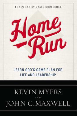 Home Run: Learn God's Game Plan for Life and Leadership by Kevin T. Myers, John C. Maxwell, Charlie Wetzel