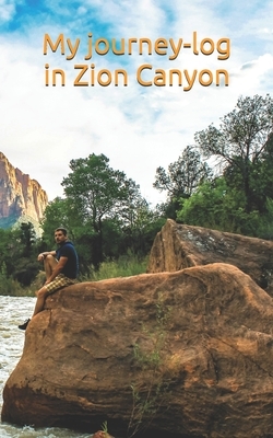 My journey-log in Zion Canyon: Note all your doad trip in west mountain united states, your trekking in utah, how to prepare camping by Sol