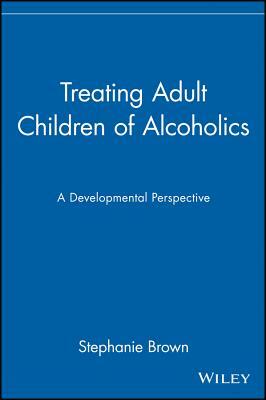Treating Adult Children of Alcoholics: A Developmental Perspective by Stephanie Brown