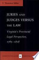 JURIES AND JUDGES VERSUS THE LAW: Virginia's Provincial Legal Perspective, 1783-1828 by Frederick Thornton Miller, H. C. Erik Midelfort