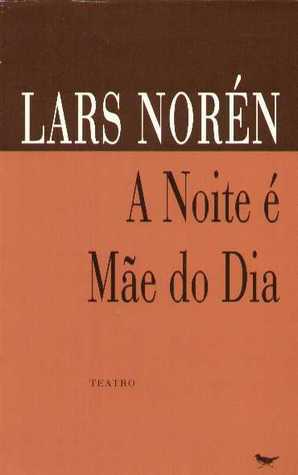 A Noite é Mãe do Dia by Lars Norén