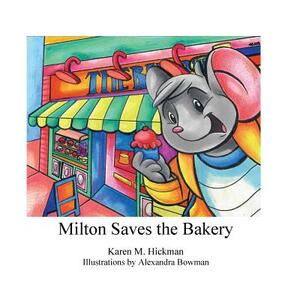 Milton Saves the Bakery by Karen M. Hickman