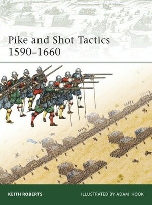 Pike and Shot Tactics 1590–1660 by Keith Roberts, Adam Hook