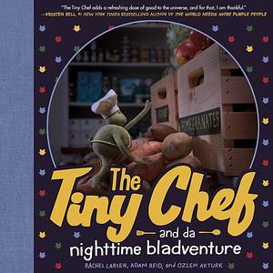 The Tiny Chef: And Da Nighttime Bladventure by Rachel Larsen