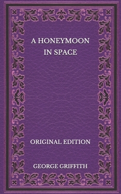 A Honeymoon in Space - Original Edition by George Griffith